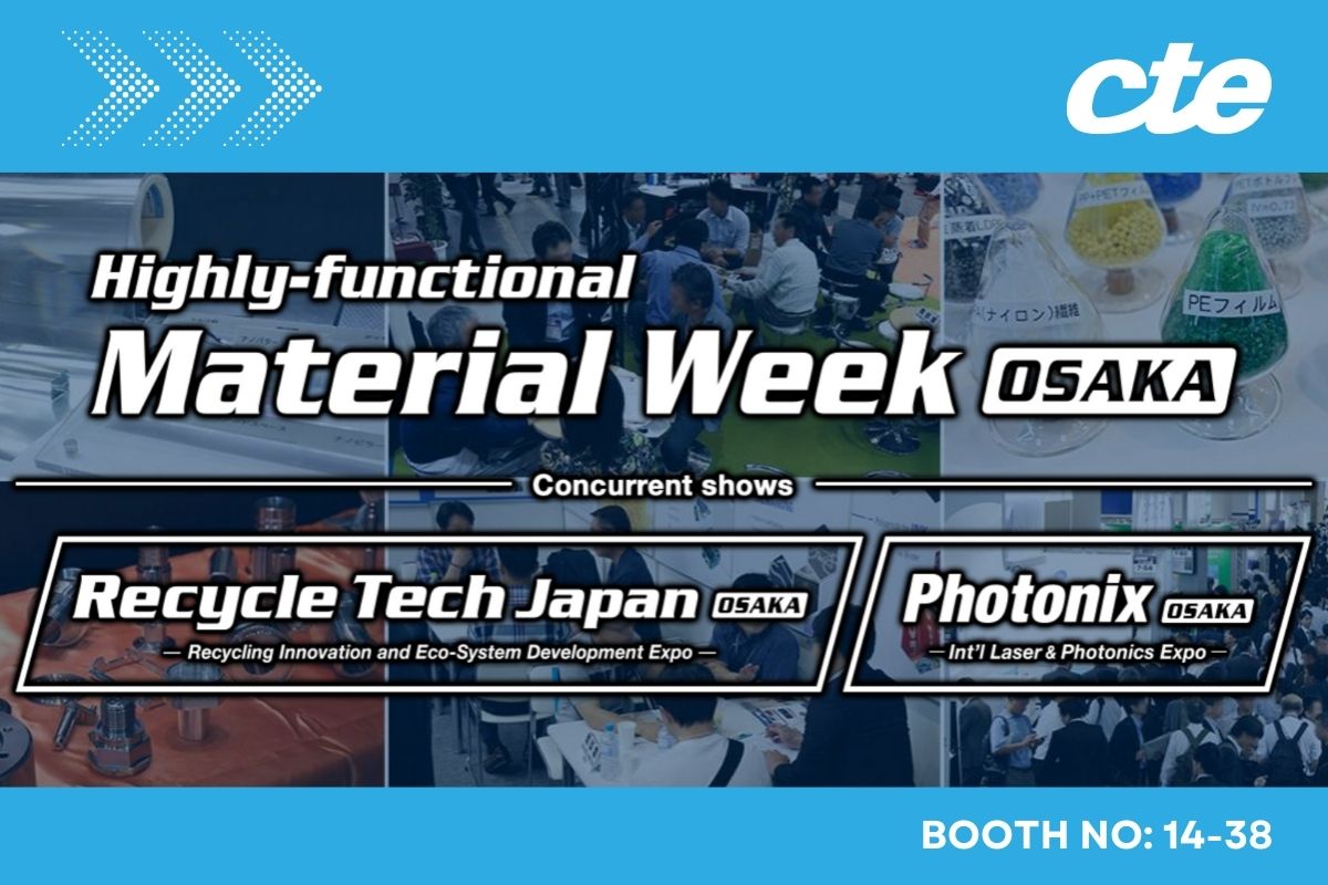 CTE exhibiting at the 13th Highly-Functional Material Week Osaka, Booth No. 14-38. Concurrent shows: Recycle Tech Japan and Photonix Osaka.